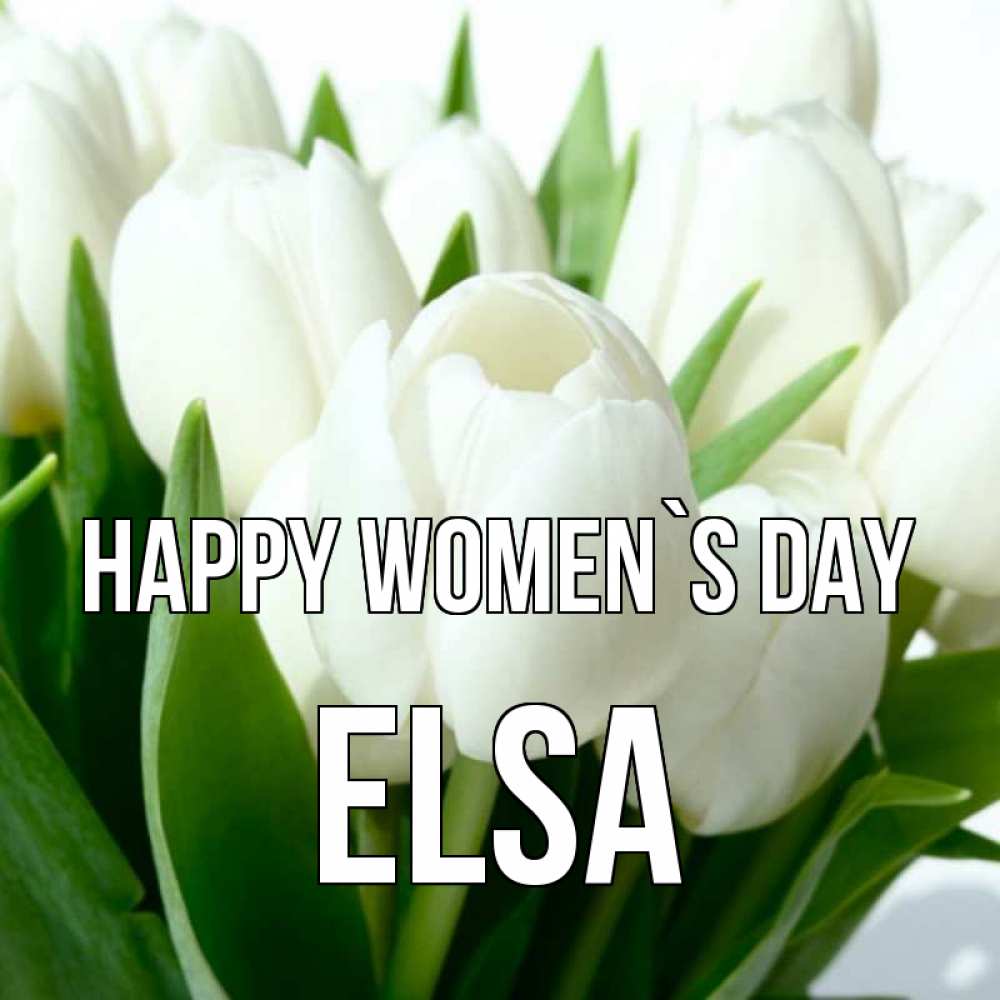 Greetings card с именем, Elsa happy women`s day цветы Greetings with text for free download 